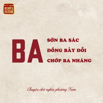 CHUYỆN CHỮ NGHĨA PHƯƠNG NAM | KHI TỪ “BA” KHÔNG CÒN DÙNG ĐỂ ĐẾM - “BA CHỚP BA NHÁNG”, “BA ĐỒNG BẢY ĐỖI”, “BA SỚN BA SÁC”