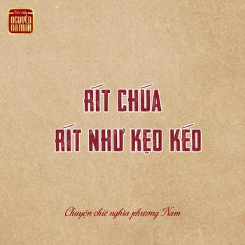 CHUYỆN CHỮ NGHĨA PHƯƠNG NAM: RÍT, RÍT CHÚA, RÍT NHƯ KẸO KÉO - BA MỨC ĐỘ CỦA MỘT NGƯỜI KEO KIỆT