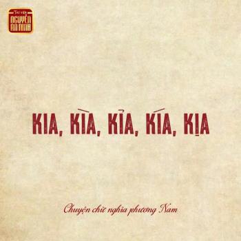 CHUYỆN CHỮ NGHĨA PHƯƠNG NAM: TỪ “KIA” ĐẾN “KÌA, KỈA, KÍA, KỊA” - CHỈ LÀ NHỮNG BIẾN ÂM NGẪU NHIÊN HAY LÀ MỘT NÉT RIÊNG CỦA TIẾNG NÓI NAM BỘ?